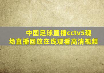 中国足球直播cctv5现场直播回放在线观看高清视频