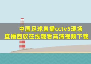 中国足球直播cctv5现场直播回放在线观看高清视频下载