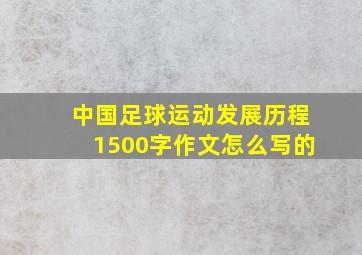 中国足球运动发展历程1500字作文怎么写的