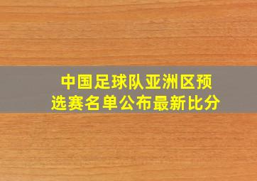 中国足球队亚洲区预选赛名单公布最新比分