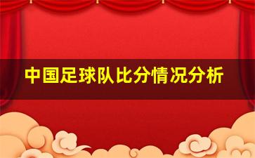 中国足球队比分情况分析