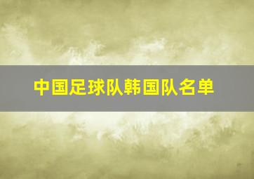 中国足球队韩国队名单