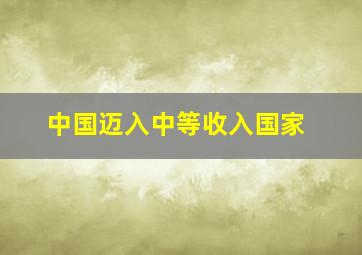 中国迈入中等收入国家