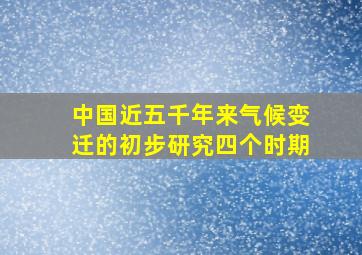 中国近五千年来气候变迁的初步研究四个时期