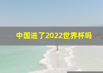 中国进了2022世界杯吗