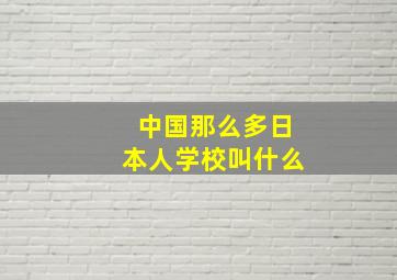 中国那么多日本人学校叫什么