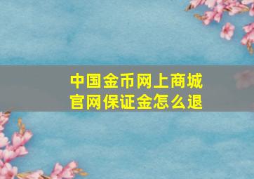 中国金币网上商城官网保证金怎么退