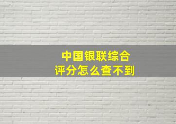 中国银联综合评分怎么查不到