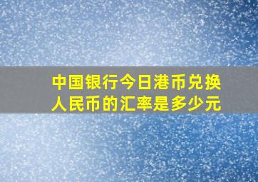 中国银行今日港币兑换人民币的汇率是多少元