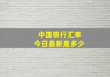 中国银行汇率今日最新是多少