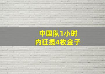 中国队1小时内狂揽4枚金子