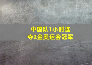 中国队1小时连夺2金奥运会冠军