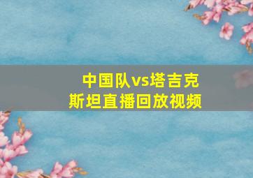 中国队vs塔吉克斯坦直播回放视频