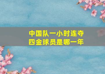 中国队一小时连夺四金球员是哪一年