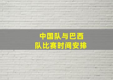 中国队与巴西队比赛时间安排