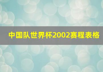 中国队世界杯2002赛程表格