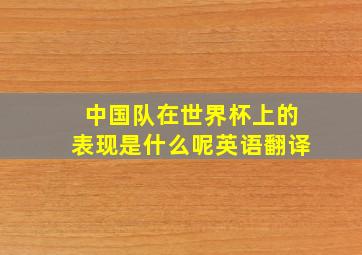 中国队在世界杯上的表现是什么呢英语翻译