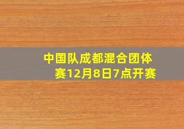 中国队成都混合团体赛12月8日7点开赛