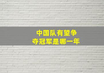 中国队有望争夺冠军是哪一年