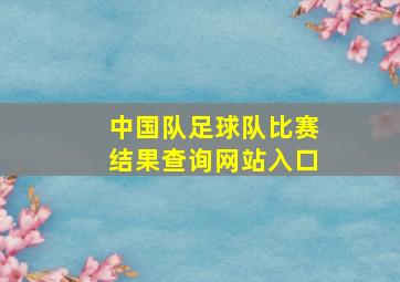 中国队足球队比赛结果查询网站入口