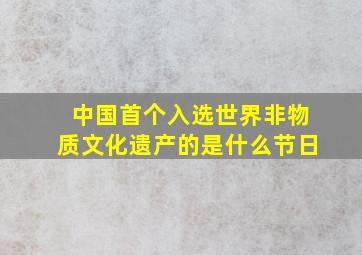 中国首个入选世界非物质文化遗产的是什么节日