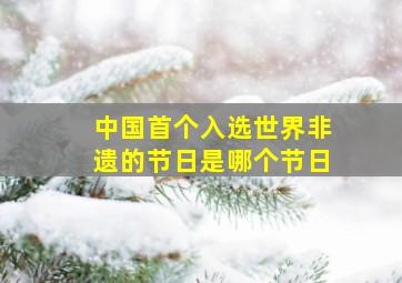 中国首个入选世界非遗的节日是哪个节日