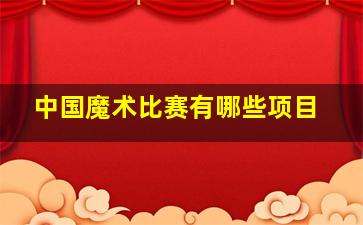 中国魔术比赛有哪些项目