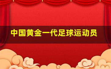 中国黄金一代足球运动员