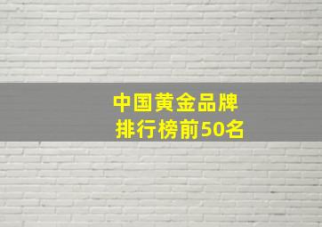 中国黄金品牌排行榜前50名