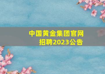 中国黄金集团官网招聘2023公告