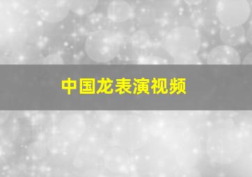 中国龙表演视频