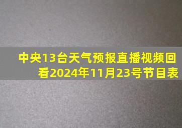 中央13台天气预报直播视频回看2024年11月23号节目表