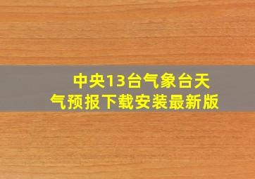 中央13台气象台天气预报下载安装最新版