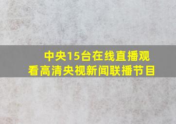 中央15台在线直播观看高清央视新闻联播节目