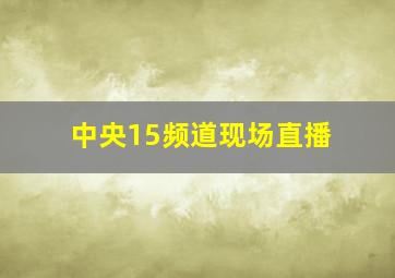 中央15频道现场直播