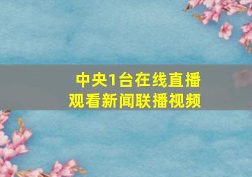 中央1台在线直播观看新闻联播视频