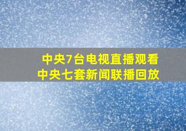 中央7台电视直播观看中央七套新闻联播回放