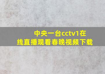 中央一台cctv1在线直播观看春晚视频下载