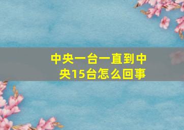 中央一台一直到中央15台怎么回事