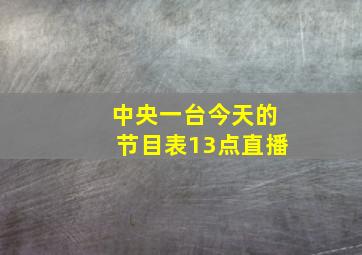 中央一台今天的节目表13点直播