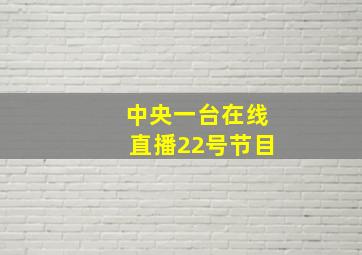 中央一台在线直播22号节目