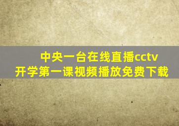 中央一台在线直播cctv开学第一课视频播放免费下载