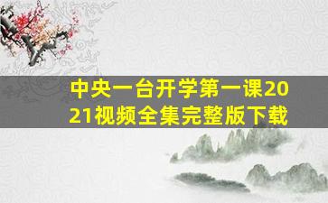 中央一台开学第一课2021视频全集完整版下载