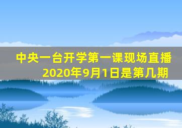 中央一台开学第一课现场直播2020年9月1日是第几期