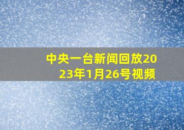 中央一台新闻回放2023年1月26号视频