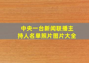 中央一台新闻联播主持人名单照片图片大全