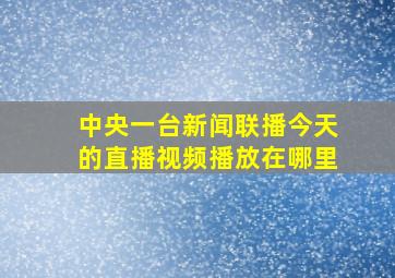 中央一台新闻联播今天的直播视频播放在哪里