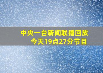 中央一台新闻联播回放今天19点27分节目