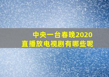 中央一台春晚2020直播放电视剧有哪些呢