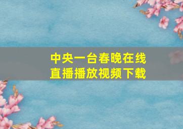 中央一台春晚在线直播播放视频下载